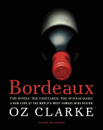 Oz Clarke Bordeaux - The Wines, the Vineyards, the Winemakers: A New Look at the World's Most Famous Wine Region