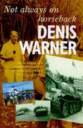 Not Always on Horseback: An Australian Correspondent at War and Peace in Asia, 1961-1993