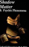 Shadow Matter and Psychic Phenomena: Scientific Investigation into Psychic Phenomena and Possible Life After Death
