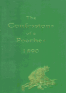 The Confessions of a Poacher 1890: The Nineteenth Century Reminiscences of an Exponent of the Fine Art of Poaching