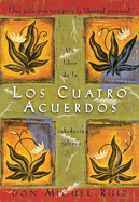 Los Cuatro Acuerdos: Una Guia Practica Para La Libertad Personal, the Four Agreements, Spanish-Language Edition