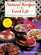 Natural Recipes for the Good Life: Using Wholesome Ingredients for Better Health