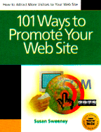 101 Ways to Promote Your Web Site: Filled with Proven Internet Marketing Tips, Tools, Techniques, and Resources to Increase Your Web Site Traffic