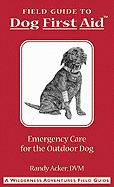 Dog First Aid: A Field Guide: Emergency Care for the Hunting, Working, and Outdoor Dog