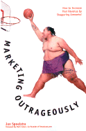 Marketing Outrageously: How to Crank Up Your Revenue by Staggering Amounts