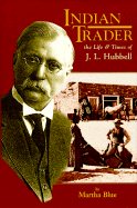 Indian Trader: The Life and Times of J.L. Hubbell