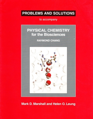 Physical Chemistry for the Biosciences Problems and Solutions - Marshall, Mark D, and Leung