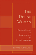 The Divine Woman: Dragon Ladies and Rain Maidens in T'Ang Literature,