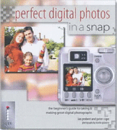 Perfect Digital Photos in a Snap: The Beginner's Guide to Taking and Making Great Digital Photographs