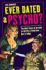 Ever Dated a Psycho?: You Don't Have to be Mad to Terrify a Loved One - But it Helps!