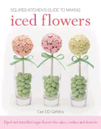 Squires Kitchen's Guide to Making Iced Flowers: Piped and Stencilled Sugar Flowers for Cakes, Cookies and Desserts