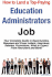 How to Land a Top-Paying Education Administrators Job: Your Complete Guide to Opportunities, Resumes and Cover Letters, Interviews, Salaries, Promotions, What to Expect from Recruiters and More!