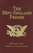 The New-England Primer: Boston 1777; Patriotic Textbook Series