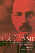 You Alone Are Real to Me: Remembering Rainer Maria Rilke