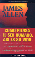 Como Piensa el Ser Humano, Asi Es su Vida: Clasicos Inspiracionales