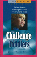 The Challenge of Toddlers: For Teen Parents-Parenting Your Child from One to Three