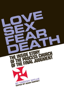 Love, Sex, Fear, Death: The Inside Story of the Process Church of the Final Judgment