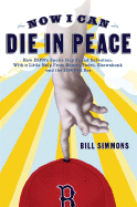 Now I Can Die in Peace: How ESPN's Sports Guy Found Salvation, with a Little Help from Nomar, Pedro, Shawshank, and the 2004 Red Sox