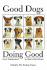 Good Dogs Doing Good: Lives Transformed by Man's Best Friend