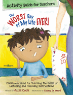 The Worst Day of My Life Ever! Activity Guide for Teachers: Classroom Ideas for Teaching the Skills of Listening and Following Instructions