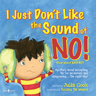 I Just Don't Like the Sound of No!: My Story about Accepting 'No' for an Answer and Disagreeing...the Right Way!