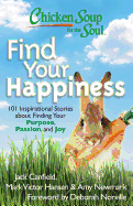 Chicken Soup for the Soul: Find Your Happiness: 101 Stories about Finding Your Purpose, Passion, and Joy