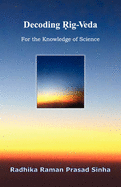 Decoding Rig-Veda: For the Knowledge of Science