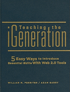 Teaching the iGeneration: 5 Easy Ways to Introduce Essential Skills with Web 2.0 Tools