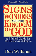 Signs, Wonders, and the Kingdom of God: A Biblical Guide for the Reluctant Skeptic