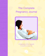 The Complete Pregnancy Journal: A Keepsake of the Happiest 9 Months of Your Life