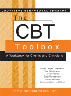 The Cognitive Behavioral Therapy (CBT) Toolbox: A Workbook for Clients and Clinicians