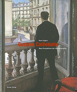 Gustave Caillebotte: Neue Perspektiven Des Impressionismus