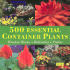500 Essential Container Plants: Window Boxes, Balconies and Patios