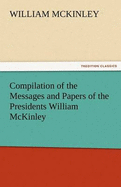 Compilation of the Messages and Papers of the Presidents William McKinley, Messages, Proclamations, and Executive Orders Relating to the Spanish-American War