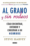 Al Grano y Sin Rodeos: Como Encontrar, Atrapar y Entender A un Hombre