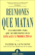Reuniones Que Matan: Una Solucion Para Que Sus Reuniones Sean Eficaces y Productivas