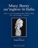 Mary Berry un'inglese in Italia : diari e corrispondenza dal 1783 al 1823 : arte, personaggi e societ�