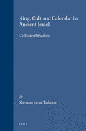 King, Cult and Calendar in Ancient Israel: Collected Studies (Ancient Near East) Shemaryahu Talmon