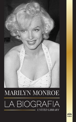 Marilyn Monroe La Biograf A De La Actriz Rubia Estadounidense Su Vida