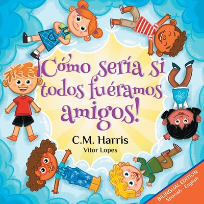 Cmo sera si todos furamos amigos!: Bilingual Edition: What If We Were All Friends! - Harris, C M