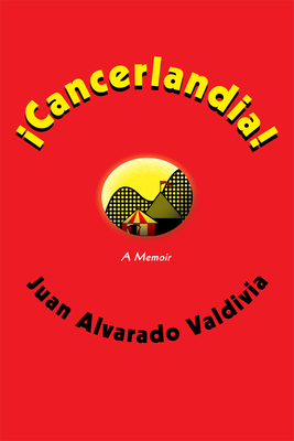 Cancerlandia!: A Memoir - Valdivia, Juan Alvarado