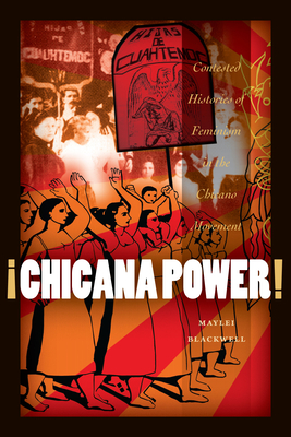 Chicana Power!: Contested Histories of Feminism in the Chicano Movement - Blackwell, Maylei