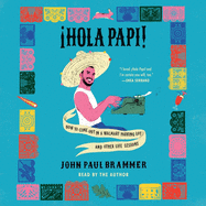 Hola Papi!: How to Come Out in a Walmart Parking Lot and Other Life Lessons