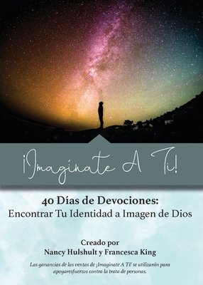 Imagnate A Ti!: 40 Das de Devociones: Encontrar Tu Identidad a Imagen de Dios - Hulshult, Nancy, and King, Francesca