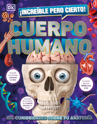 Increble Pero Cierto! Cuerpo Humano (1,000 Amazing Human Body Facts): Mil Curiosidades Sobre Tu Anatoma - DK