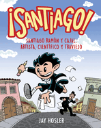 Santiago! Santiago Ramn Y Cajal: Artista, Cientfico Y Travieso / Santiago! Santiago Ramn Y Cajal: Artist, Scientist, Troublemaker