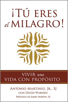 T Eres El Milagro!: Vivir Una Vida Con Propsito - Martinez, Antonio, and Warden, David, and Martin, James (Foreword by)