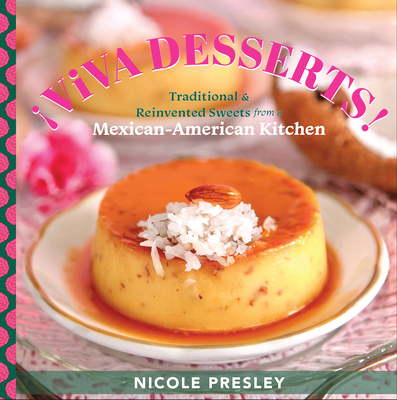 Viva Desserts!: Traditional and Reinvented Sweets from a Mexican-American Kitchen - Presley, Nicole