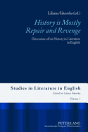 History Is Mostly Repair and Revenge: Discourses Of/On History in Literature in English