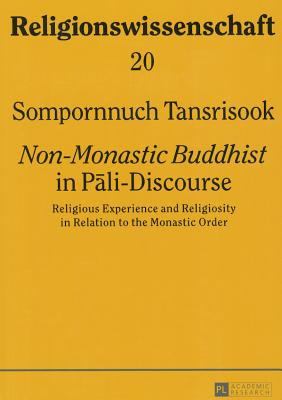 Non-Monastic Buddhist in Pali-Discourse: Religious Experience and Religiosity in Relation to the Monastic Order - Hutter, Manfred (Series edited by), and Transrisook, Sompornnuch